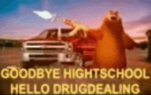 a cartoon bear is standing in front of a truck with the words `` goodbye high school hello drugdealing '' .