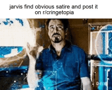 a man in a blue shirt with the words jarvis find obvious satire and post it on r / cringetopia above him