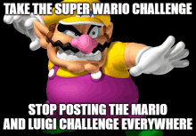 a cartoon character with the words take the super wario challenge and stop posting the mario and luigi challenge everywhere