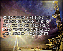 a poster that says sometimes a knight in shining armor turns out to be an oilfield