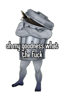 a cartoon character with a trash can on his head and the words " oh my goodness what the fuck "