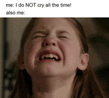 a little girl crying with the caption " me : i do not cry all the time also me "