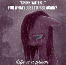 a poster that says " drink water ... for what ? just to piss again ? life is a prison "