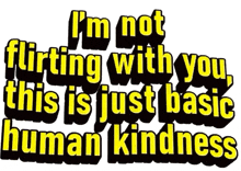 a sticker that says i 'm not flirting with you this is just basic human kindness