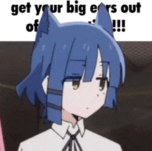 a picture of a girl with a cat ear says get your big ears out !!!