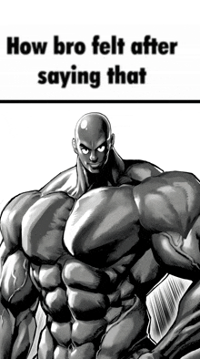 a black and white drawing of a very muscular man with the caption how bro felt after saying that .