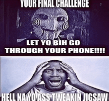 a meme that says your final challenge let yo bih go through your phone