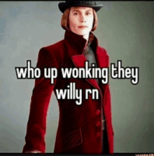 a picture of a man in a red coat with the words who up wonking they willy rn