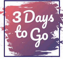 a sign that says `` 3 days to go '' on a pink and purple background .