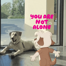 a cartoon dog standing next to a white dog with the words " you are not alone " on the wall