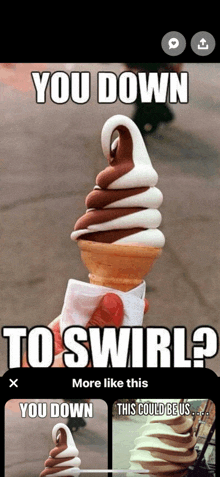 a person holding a swirl ice cream cone with a caption that says you down to swirl