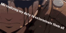 a close up of a man 's face with a caption that says `` me realizing my duty to exterminate them all ''