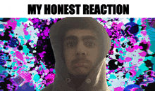 a man wearing a hoodie with the words " my honest reaction " above him