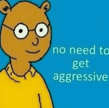 a cartoon of a bear wearing glasses and a yellow shirt with the words `` no need to get aggressive ''