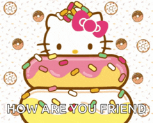 hello kitty sitting on top of a stack of donuts with the words how are you friend below it