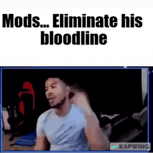 a man is sitting in front of a computer screen with the words mods eliminate his bloodline