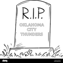 a black and white drawing of a tombstone that says `` rip oklahoma city thunders '' .