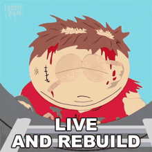 a south park character with blood on his face and the words live and rebuild above him