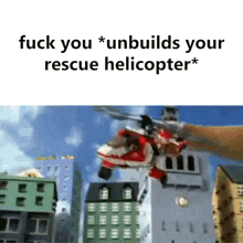 a helicopter is flying over a city with the words " fuck you * unbuilds your rescue helicopter * " on the bottom