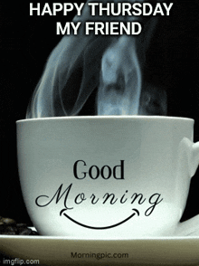 a cup of coffee with smoke coming out of it and the words happy thursday my friend good morning