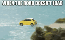 a yellow car is flying over a body of water with the caption when the road does n't load