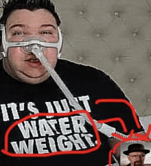 a man wearing an oxygen mask and a shirt that says it 's just water weight