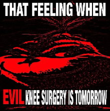 a poster that says evil knee surgery is tomorrow