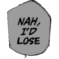 a speech bubble that says nah , i 'd lose on a white background .