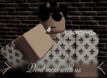 a cartoon character smoking a cigarette with the words " dont mess with us " below him