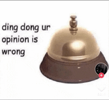 a hotel bell with a caption that says `` ding dong ur opinion is wrong '' .