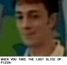 a pixelated image of a man with the words " when you take the last slice of pizza " below it