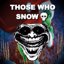 a poster for those who snow with a grinch and a skull