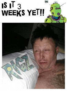 a picture of a man laying on a bed next to a sign that says " is it 3 weeks yet !! "