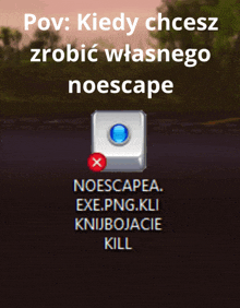 a screenshot of a computer screen with the words pov : kiedy chcesz zrobic wasnego noescape