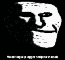 a troll face with the words `` me adding a ip logger script to vs noob '' written on it .