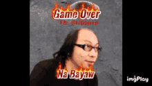 a man with glasses and a bald head is on a poster that says game over na bayaw