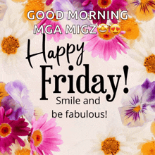 a picture of flowers with the words " good morning mga migz happy friday smile and be fabulous " on it