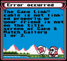 an error occurred message that says the game link cable is not link ed properly or your friend is not on the title screen of game