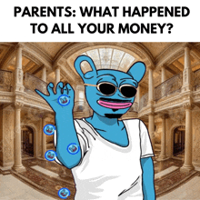 a cartoon of a blue bear with the words parents what happened to all your money below it