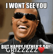 a picture of a man wearing sunglasses that says i wont see you but happy father 's day grizzly