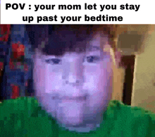 a blurred image of a boy 's face with the caption " your mom let you stay up past your bedtime "