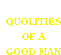 a white background with the words qualities of a good man in yellow