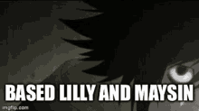 a picture of l from death note with the words `` based lilly and maysin '' written on it .