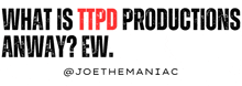 a sign that says " what is ttpd productions anyway ew "