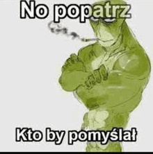 a cartoon of a frog smoking a cigarette with the words `` no popatrz kto by pomyslal '' .