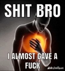 a man is holding his chest in pain while a meme says `` shit bro , i almost gave a fuck '' .