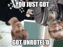 two boys are upside down with the caption you just got got unrotel 'd