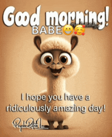 a cartoon llama says " good morning babe " and " i hope you have a ridiculously amazing day "