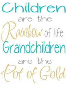 a quote that says children are the rainbow of life grandchildren are the pot of gold .