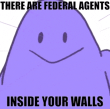 there are federal agents inside your walls